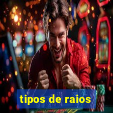 tipos de raios